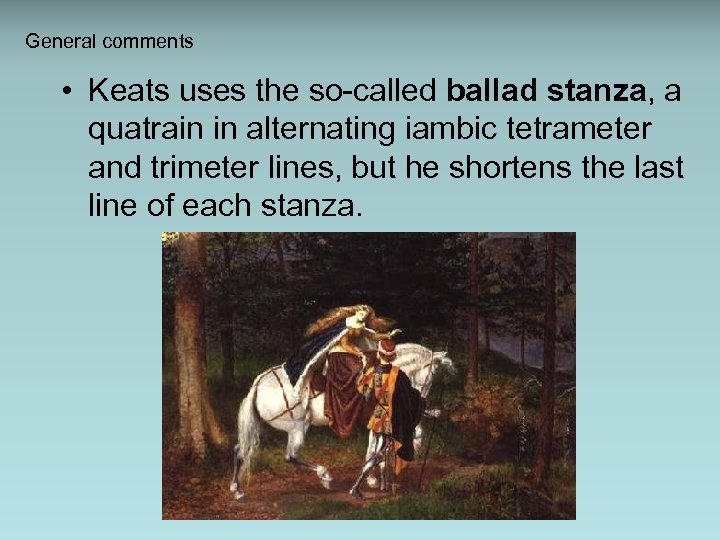 General comments • Keats uses the so-called ballad stanza, a quatrain in alternating iambic