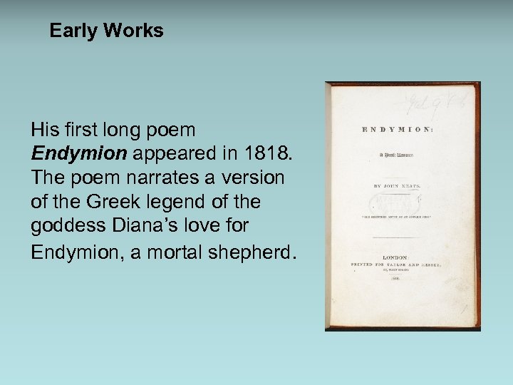 Early Works His first long poem Endymion appeared in 1818. The poem narrates a