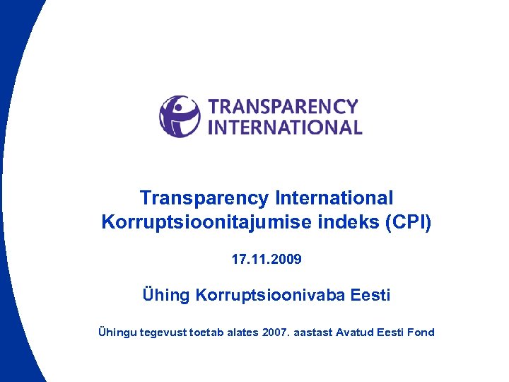 Transparency International Korruptsioonitajumise indeks (CPI) 17. 11. 2009 Ühing Korruptsioonivaba Eesti Ühingu tegevust toetab