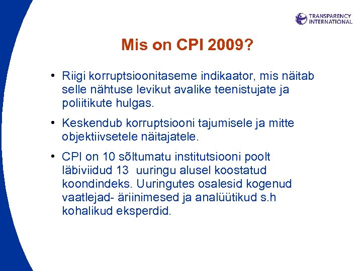 Mis on CPI 2009? • Riigi korruptsioonitaseme indikaator, mis näitab selle nähtuse levikut avalike