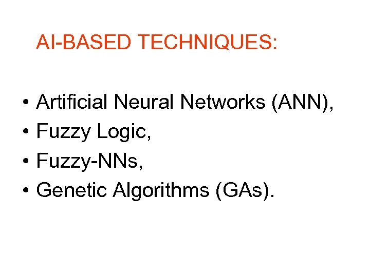 AI-BASED TECHNIQUES: • • Artificial Neural Networks (ANN), Fuzzy Logic, Fuzzy-NNs, Genetic Algorithms (GAs).
