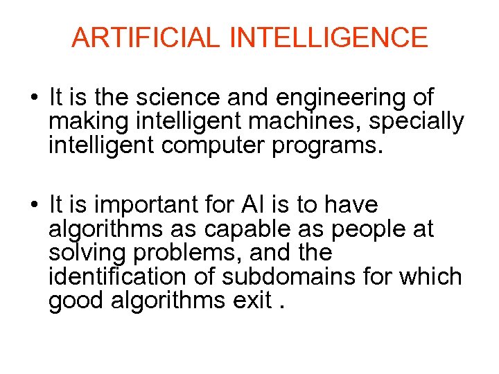 ARTIFICIAL INTELLIGENCE • It is the science and engineering of making intelligent machines, specially