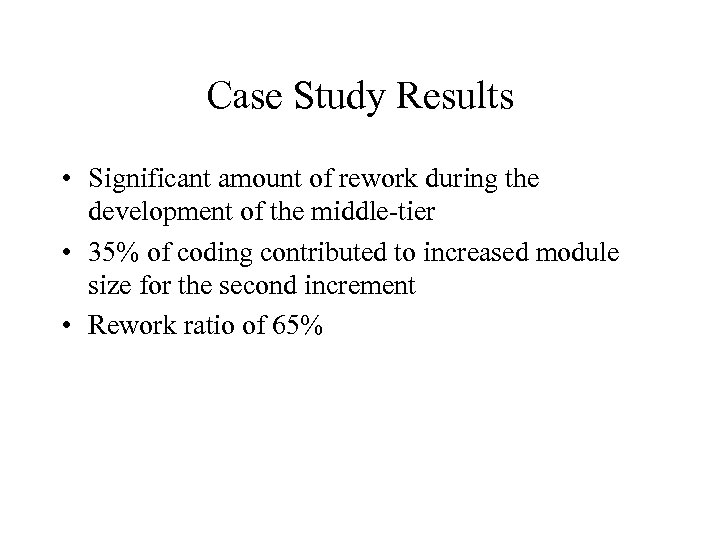 Case Study Results • Significant amount of rework during the development of the middle-tier