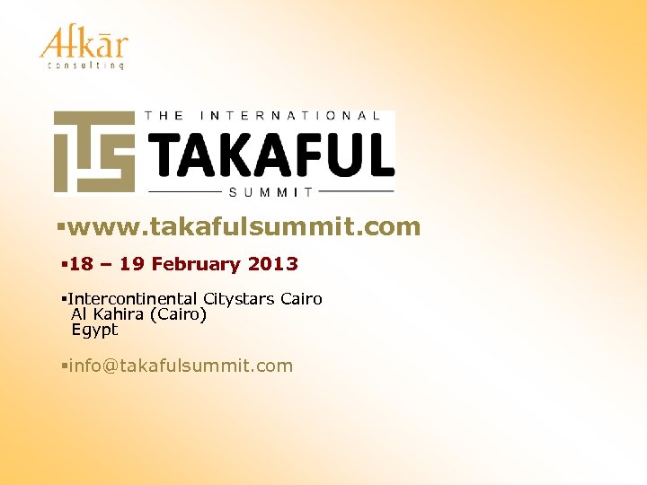 §www. takafulsummit. com § 18 – 19 February 2013 §Intercontinental Citystars Cairo Al Kahira