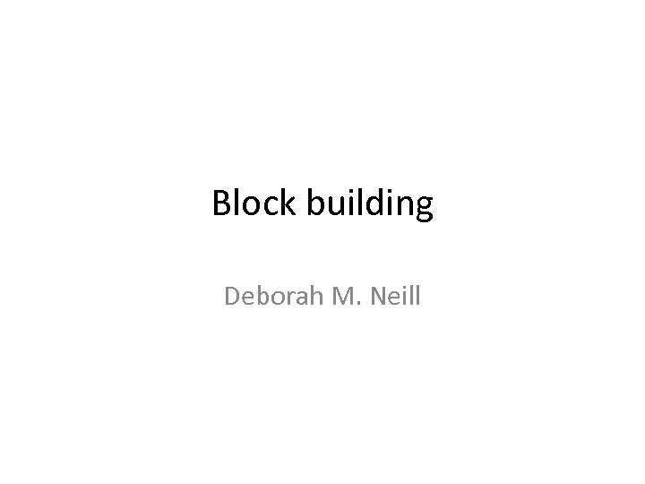 Block building Deborah M. Neill 