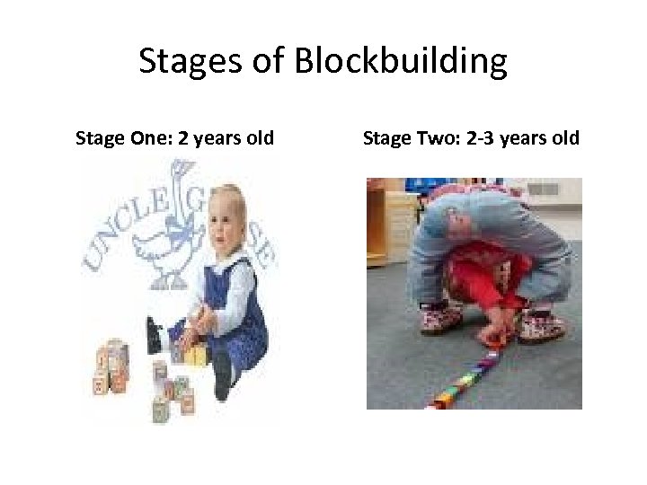 Stages of Blockbuilding Stage One: 2 years old Stage Two: 2 -3 years old