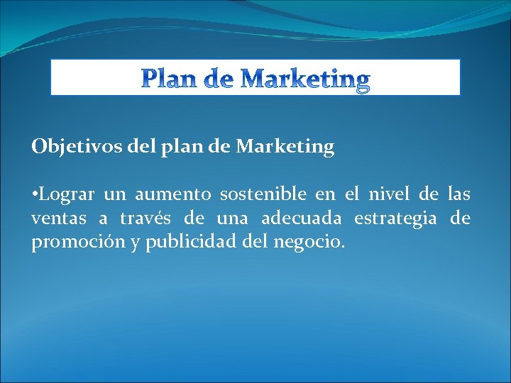 Objetivos del plan de Marketing • Lograr un aumento sostenible en el nivel de