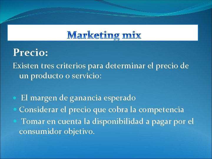 Precio: Existen tres criterios para determinar el precio de un producto o servicio: El