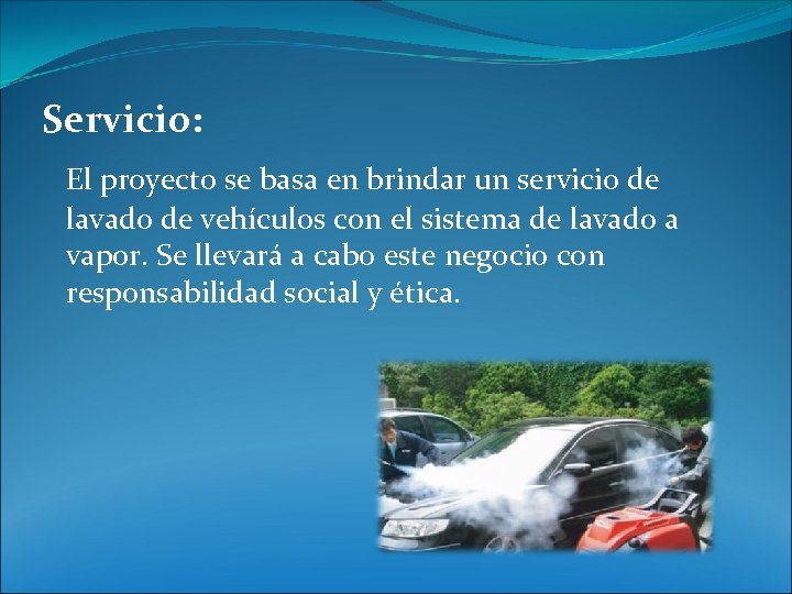 Servicio: El proyecto se basa en brindar un servicio de lavado de vehículos con