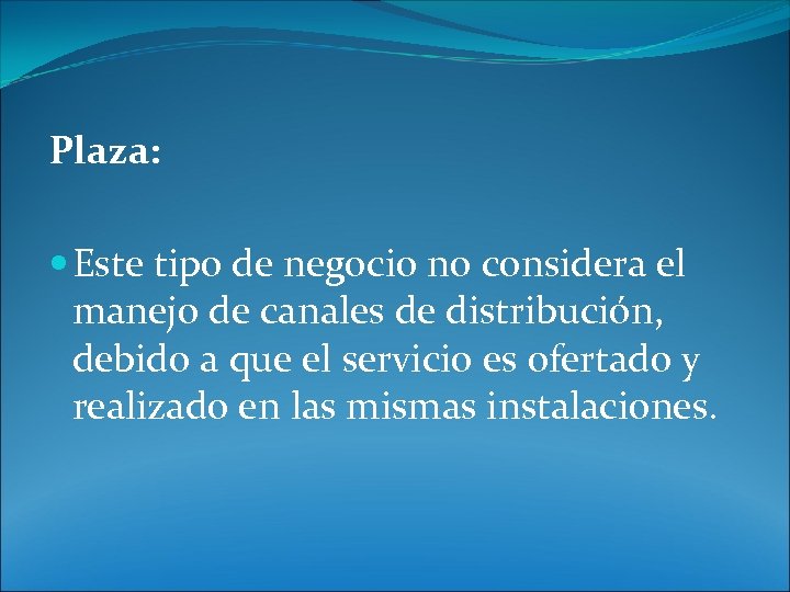 Plaza: Este tipo de negocio no considera el manejo de canales de distribución, debido