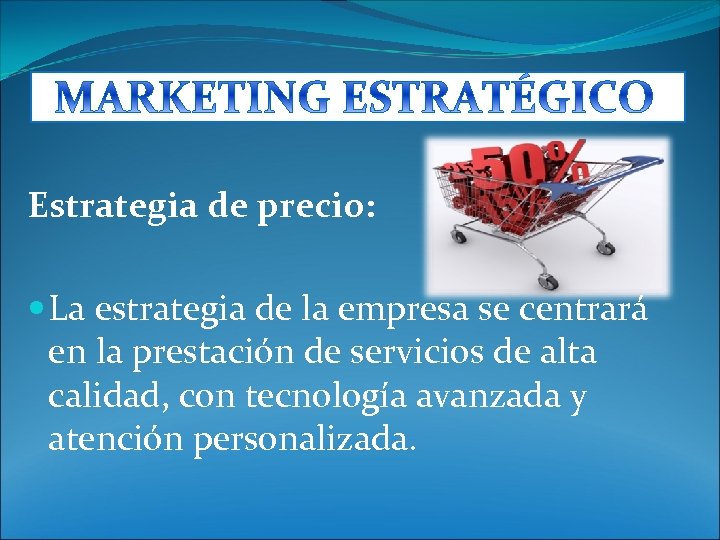  Estrategia de precio: La estrategia de la empresa se centrará en la prestación