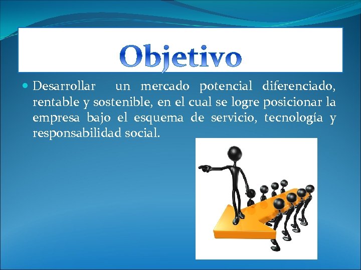  Desarrollar un mercado potencial diferenciado, rentable y sostenible, en el cual se logre