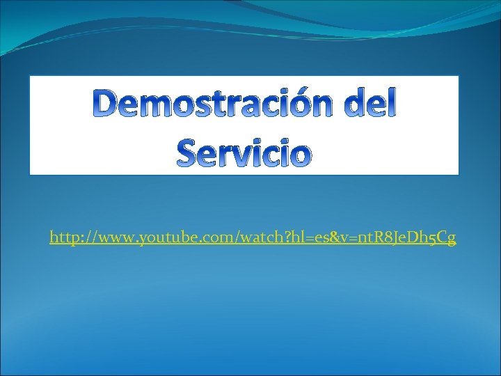 Demostración del Servicio http: //www. youtube. com/watch? hl=es&v=nt. R 8 Je. Dh 5 Cg