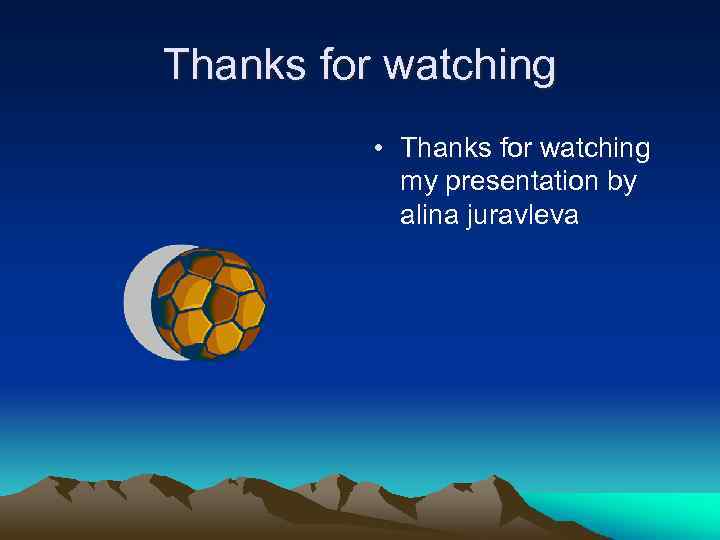 Thanks for watching • Thanks for watching my presentation by alina juravleva 