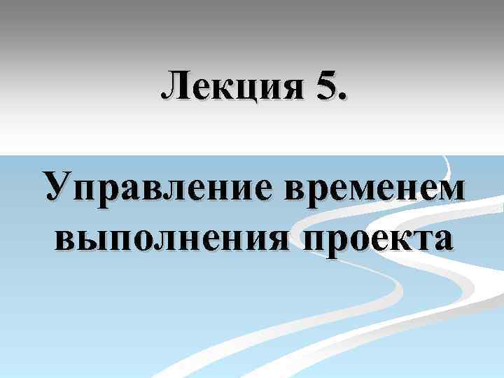 Лекция 5. Управление временем выполнения проекта 