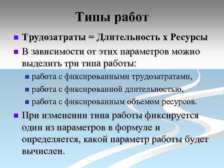 Типы работ Трудозатраты = Длительность х Ресурсы n В зависимости от этих параметров можно