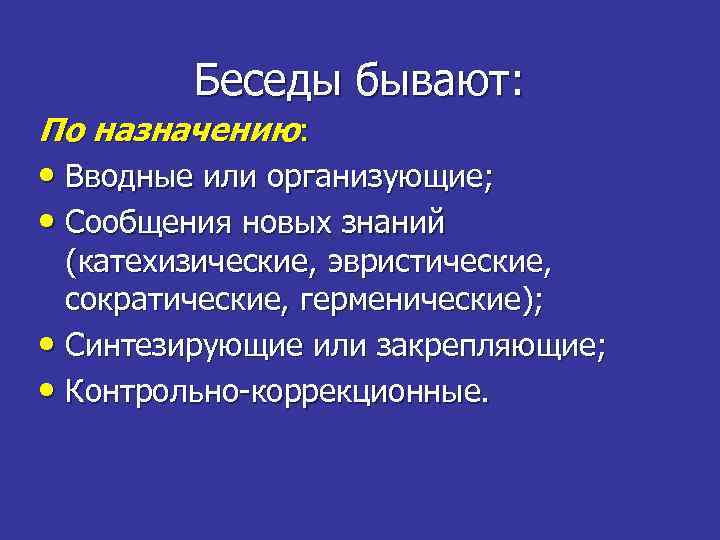 Беседы бывают: По назначению: • Вводные или организующие; • Сообщения новых знаний (катехизические, эвристические,