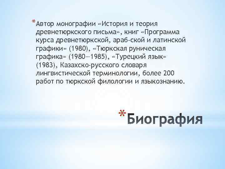 *Автор монографии «История и теория древнетюркского письма» , книг «Программа курса древнетюркской, араб ской