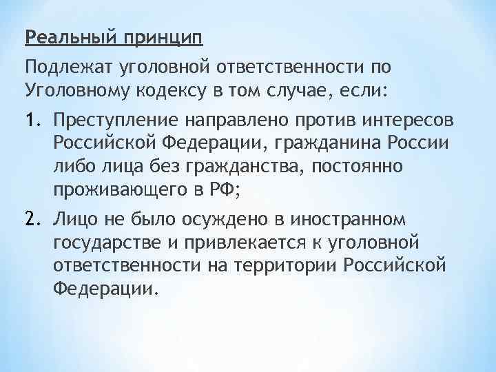 Реальный принцип Подлежат уголовной ответственности по Уголовному кодексу в том случае, если: 1. Преступление