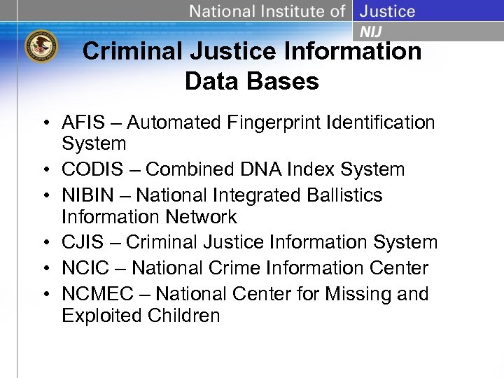 Criminal Justice Information Data Bases • AFIS – Automated Fingerprint Identification System • CODIS