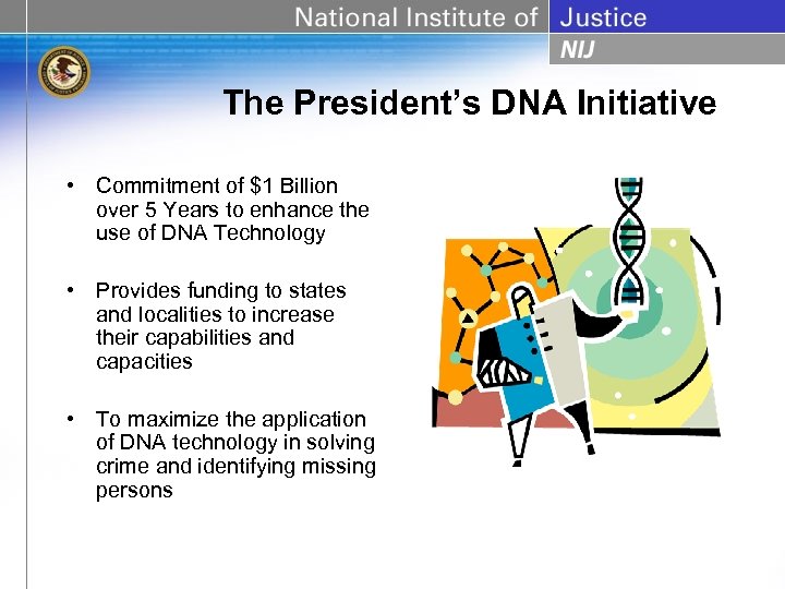 The President’s DNA Initiative • Commitment of $1 Billion over 5 Years to enhance