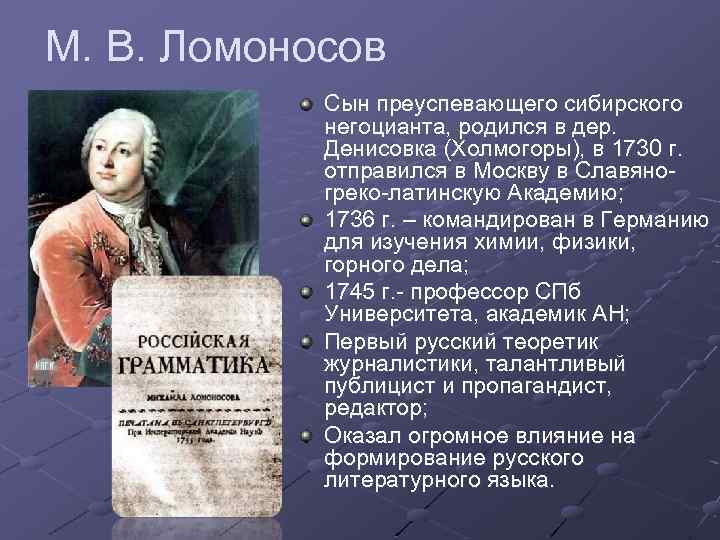 М. В. Ломоносов Сын преуспевающего сибирского негоцианта, родился в дер. Денисовка (Холмогоры), в 1730
