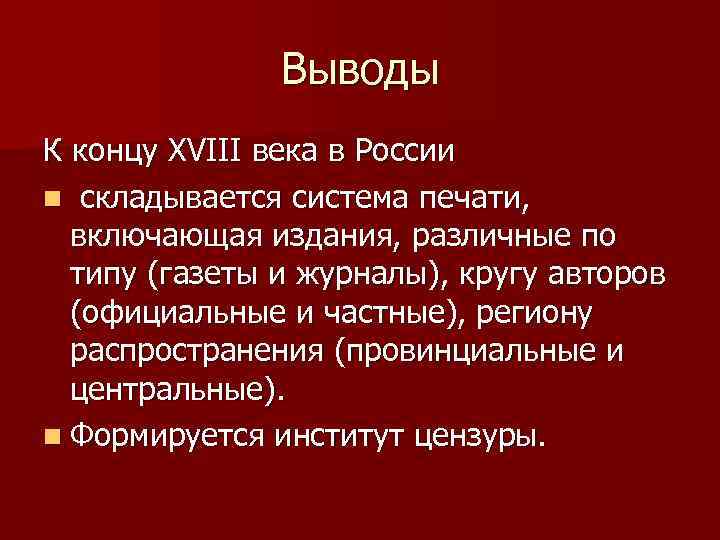 Выводы К концу XVIII века в России n складывается система печати, включающая издания, различные