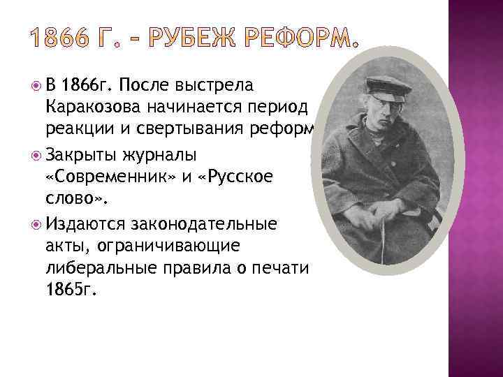  В 1866 г. После выстрела Каракозова начинается период реакции и свертывания реформ. Закрыты