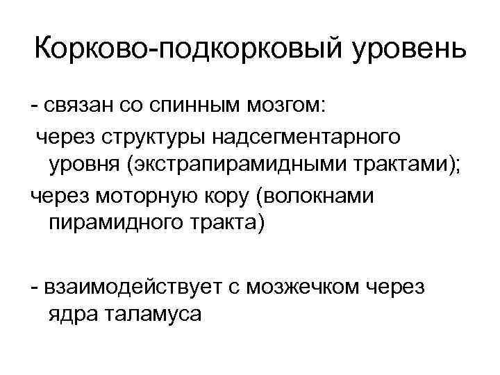 Корково-подкорковый уровень - связан со спинным мозгом: через структуры надсегментарного уровня (экстрапирамидными трактами); через