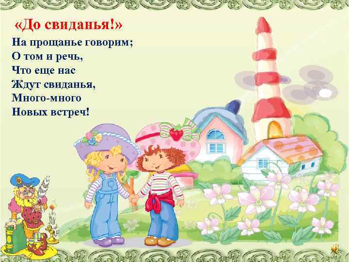  «До свиданья!» На прощанье говорим; О том и речь, Что еще нас Ждут