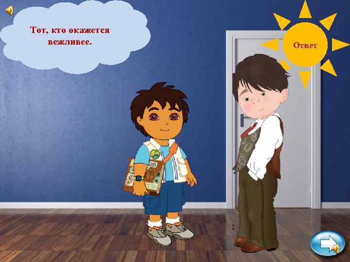 В дверях сталкиваются два мальчика, причем Тот, 8 лет, другому 10 одномукто окажется лет.