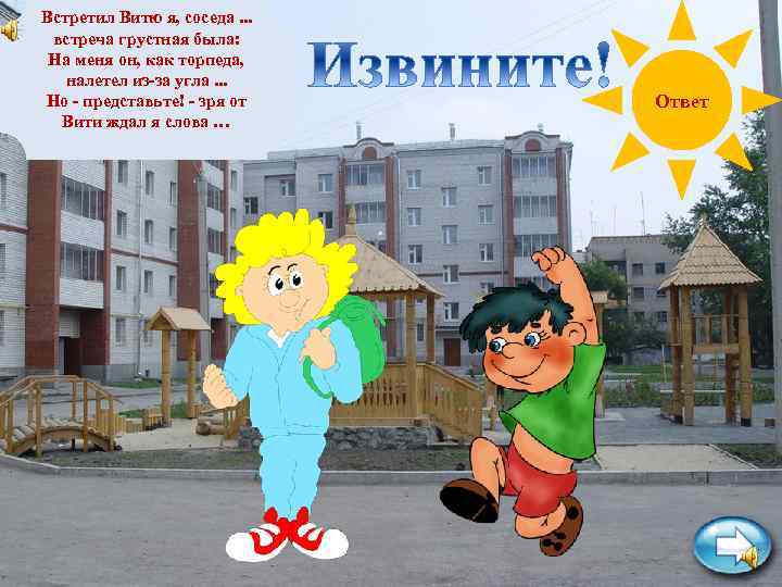 Встретил Витю я, соседа. . . встреча грустная была: На меня он, как торпеда,