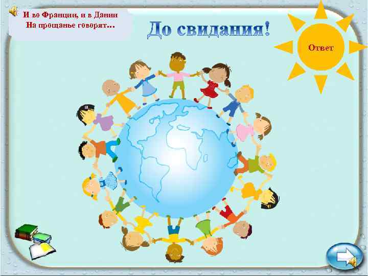 И во Франции, и в Дании На прощанье говорят… Ответ 