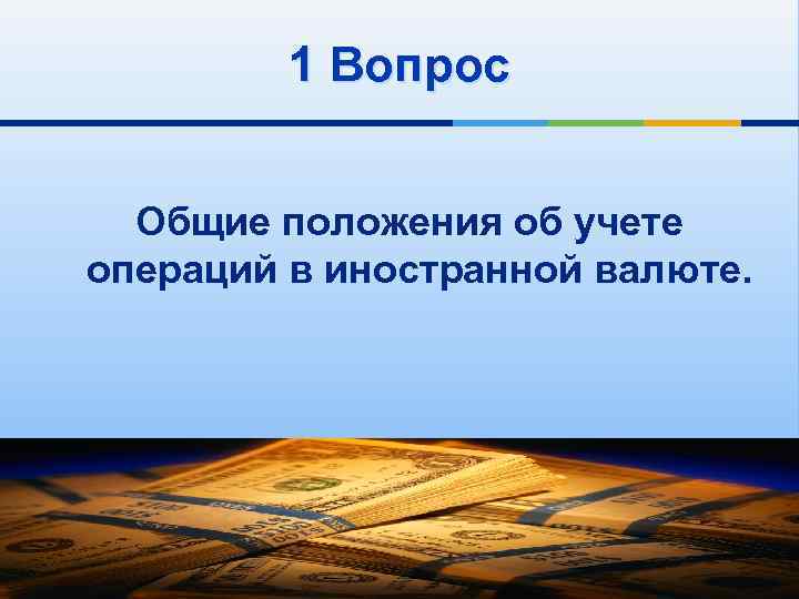 1 Вопрос Общие положения об учете операций в иностранной валюте. 