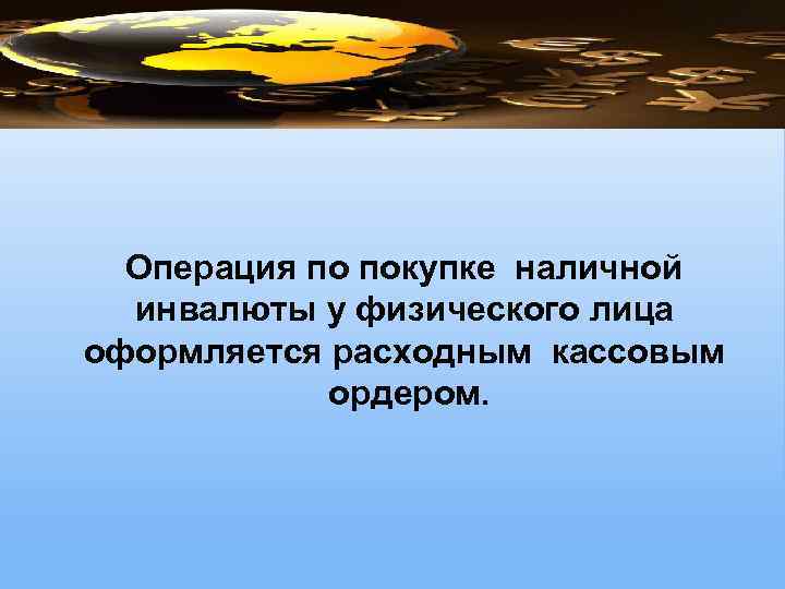 Операция по покупке наличной инвалюты у физического лица оформляется расходным кассовым ордером. 