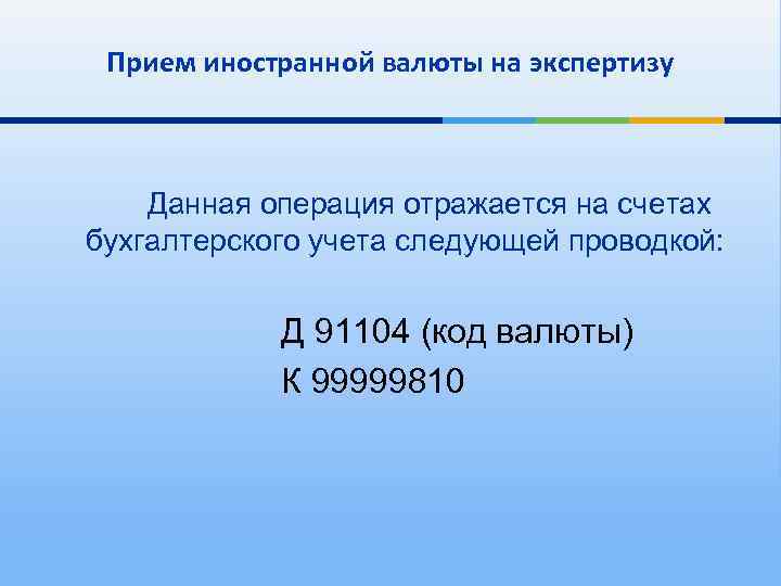 Прием иностранной валюты на экспертизу Данная операция отражается на счетах бухгалтерского учета следующей проводкой: