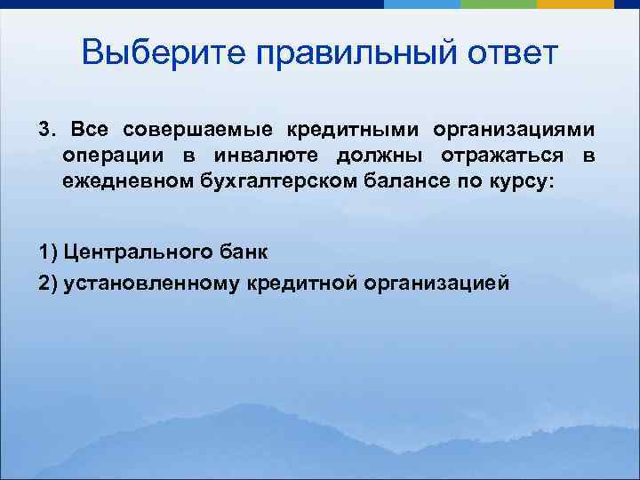 Выберите правильный ответ 3. Все совершаемые кредитными организациями операции в инвалюте должны отражаться в