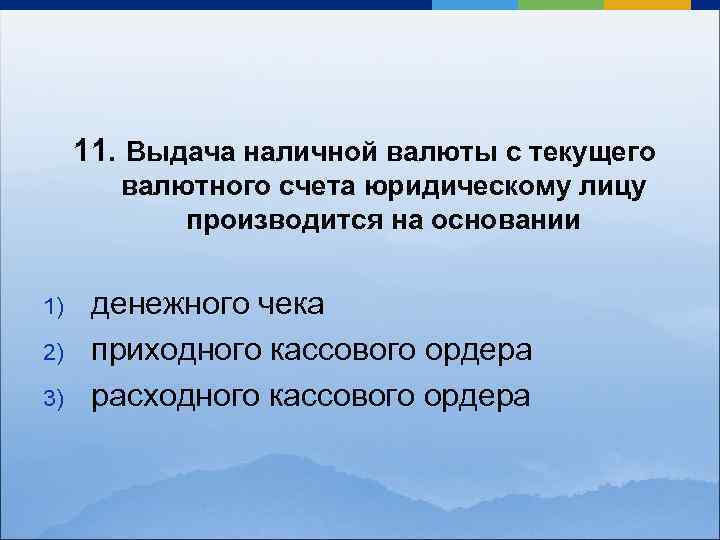 11. Выдача наличной валюты с текущего валютного счета юридическому лицу производится на основании 1)