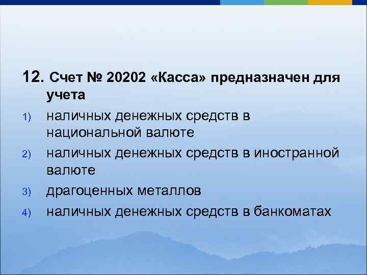 12. Счет № 20202 «Касса» предназначен для 1) 2) 3) 4) учета наличных денежных