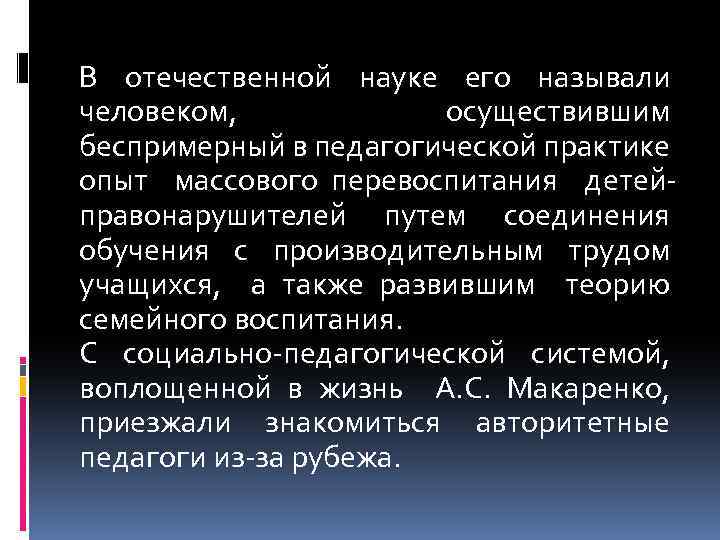 В отечественной науке его называли человеком, осуществившим беспримерный в педагогической практике опыт массового перевоспитания