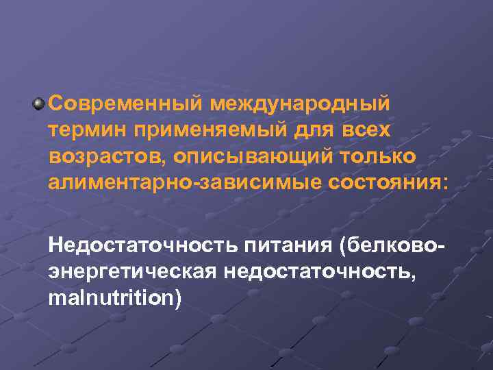 Современный международный термин применяемый для всех возрастов, описывающий только алиментарно-зависимые состояния: Недостаточность питания (белковоэнергетическая