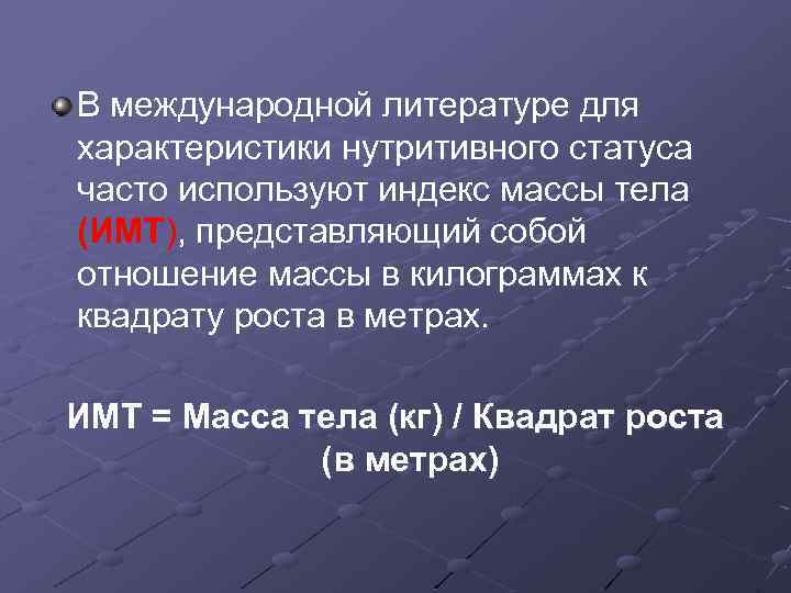 В международной литературе для характеристики нутритивного статуса часто используют индекс массы тела (ИМТ), представляющий