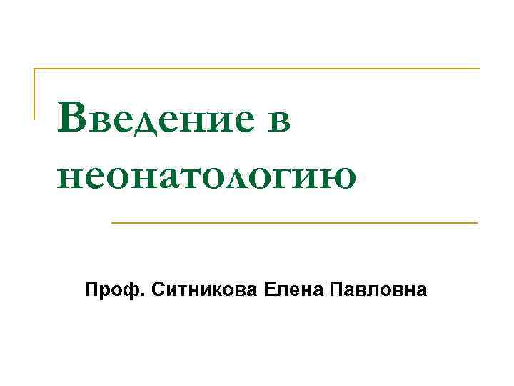 Введение в неонатологию Проф. Ситникова Елена Павловна 