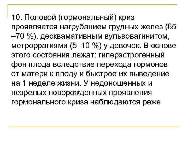 10. Половой (гормональный) криз проявляется нагрубанием грудных желез (65 – 70 %), десквамативным вульвовагинитом,