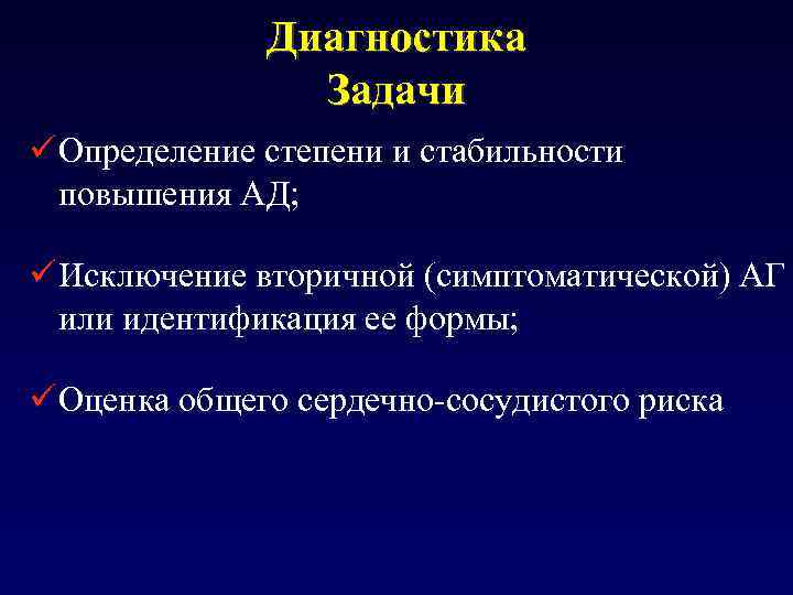 Диагностика Задачи ü Определение степени и стабильности повышения АД; ü Исключение вторичной (симптоматической) АГ