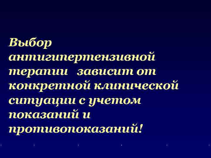 Выбор антигипертензивной терапии зависит от конкретной клинической ситуации с учетом показаний и противопоказаний! 