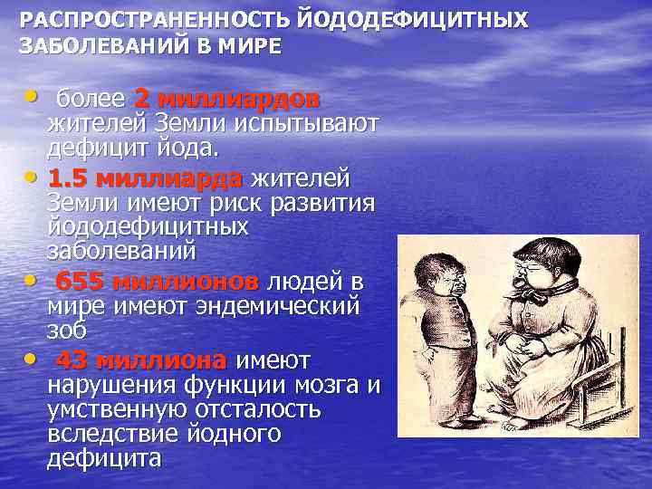 РАСПРОСТРАНЕННОСТЬ ЙОДОДЕФИЦИТНЫХ ЗАБОЛЕВАНИЙ В МИРЕ • • более 2 миллиардов жителей Земли испытывают дефицит