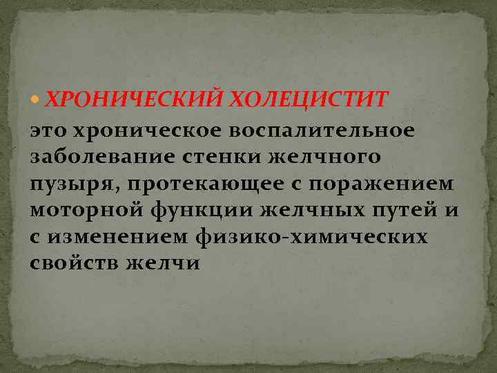  ХРОНИЧЕСКИЙ ХОЛЕЦИСТИТ это хроническое воспалительное заболевание стенки желчного пузыря, протекающее с поражением моторной