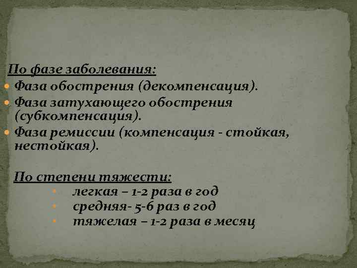 По фазе заболевания: Фаза обострения (декомпенсация). Фаза затухающего обострения (субкомпенсация). Фаза ремиссии (компенсация -