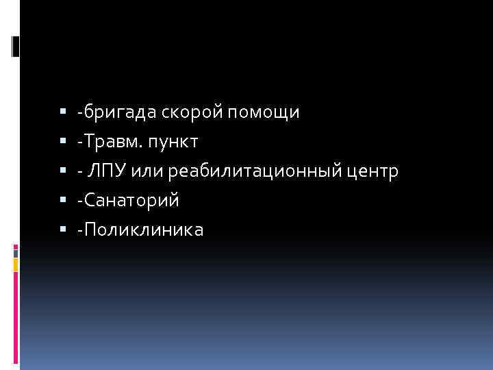 бригада скорой помощи Травм. пункт ЛПУ или реабилитационный центр Санаторий Поликлиника 